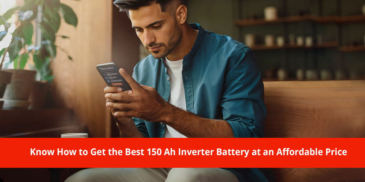 Know How to Get the Best 150 Ah Inverter Battery a